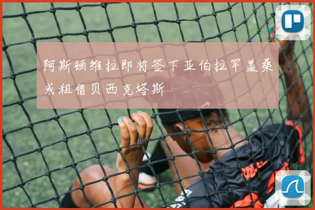 阿斯顿维拉即将签下亚伯拉罕盖桑或租借贝西克塔斯