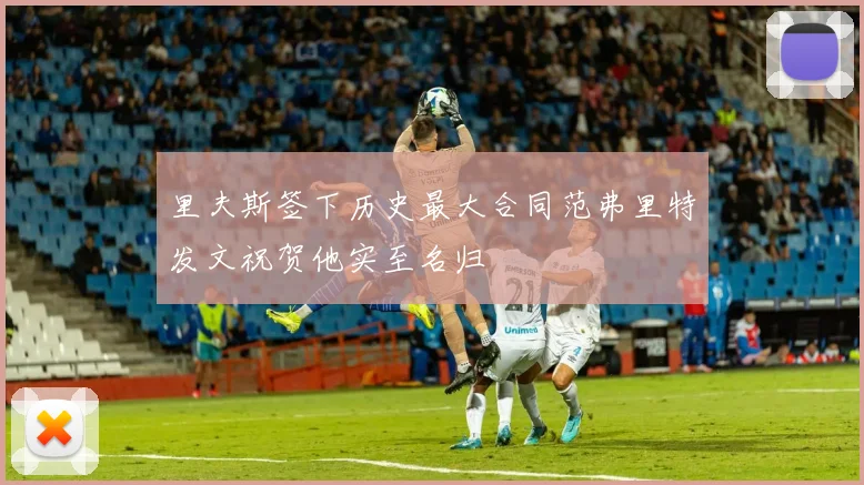 里夫斯签下历史最大合同范弗里特发文祝贺他实至名归